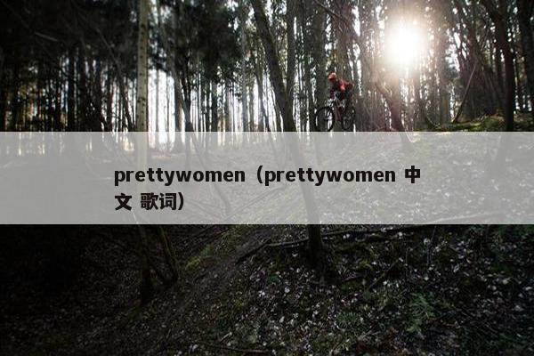 prettywomen（prettywomen 中文 歌词）