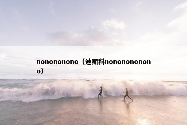 nonononono（迪斯科nononononono）