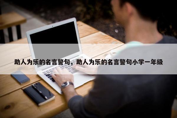 助人为乐的名言警句，助人为乐的名言警句小学一年级