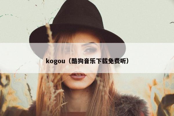 kogou（酷狗音乐下载免费听）