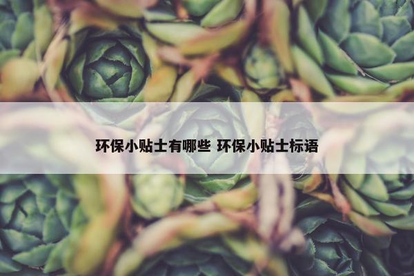 环保小贴士有哪些 环保小贴士标语