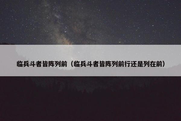 临兵斗者皆阵列前（临兵斗者皆阵列前行还是列在前）