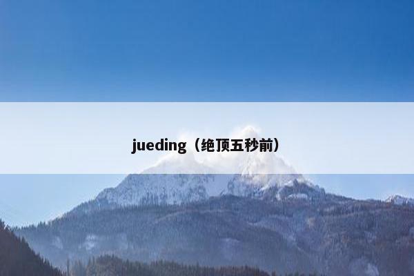 jueding（绝顶五秒前）