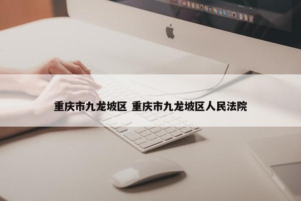 重庆市九龙坡区 重庆市九龙坡区人民法院