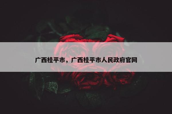 广西桂平市，广西桂平市人民政府官网