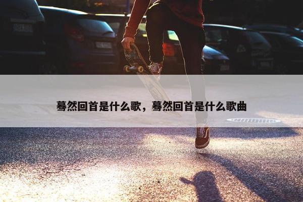 蓦然回首是什么歌，蓦然回首是什么歌曲