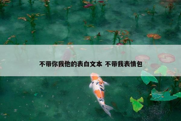 不带你我他的表白文本 不带我表情包