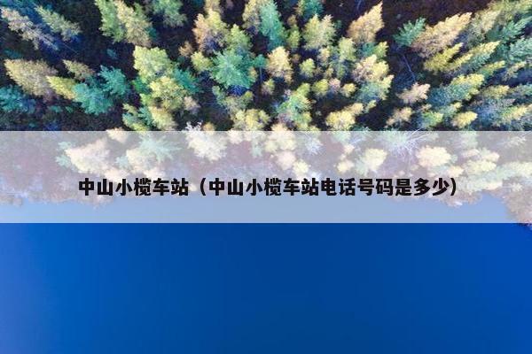 中山小榄车站（中山小榄车站电话号码是多少）