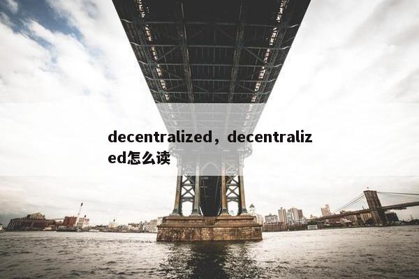 decentralized，decentralized怎么读