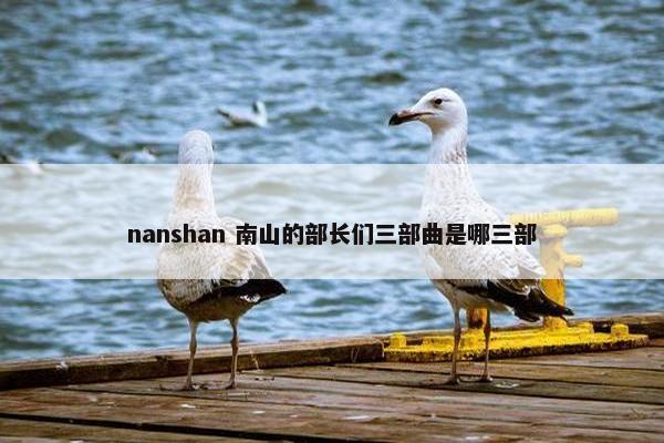 nanshan 南山的部长们三部曲是哪三部