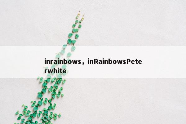 inrainbows，inRainbowsPeterwhite