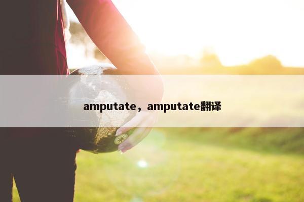 amputate，amputate翻译