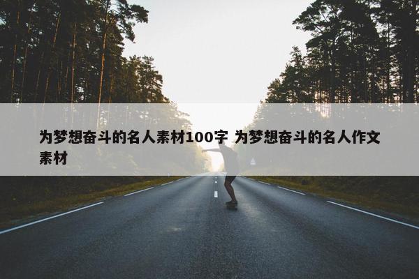 为梦想奋斗的名人素材100字 为梦想奋斗的名人作文素材