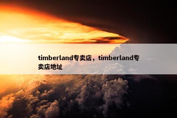 timberland专卖店，timberland专卖店地址