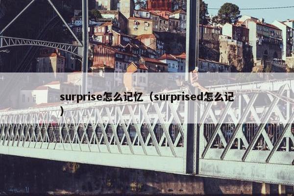 surprise怎么记忆（surprised怎么记）