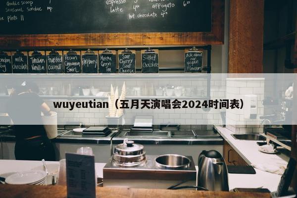 wuyeutian（五月天演唱会2024时间表）