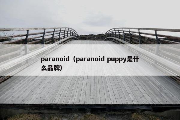 paranoid（paranoid puppy是什么品牌）