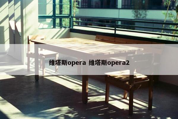 维塔斯opera 维塔斯opera2