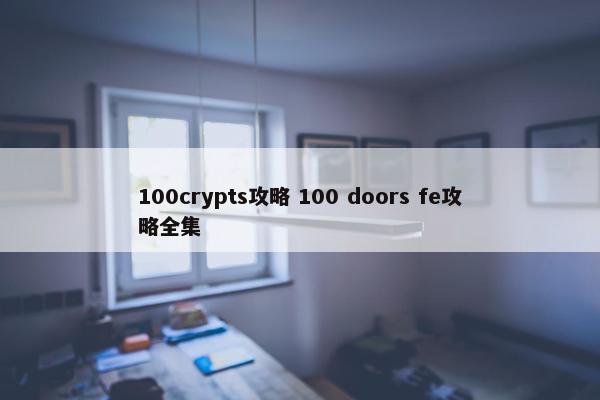 100crypts攻略 100 doors fe攻略全集