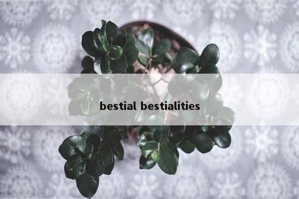 bestial bestialities