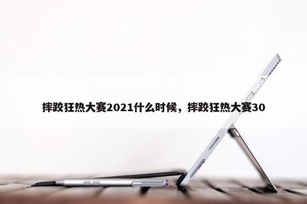 摔跤狂热大赛2021什么时候，摔跤狂热大赛30