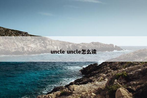 uncle uncle怎么读