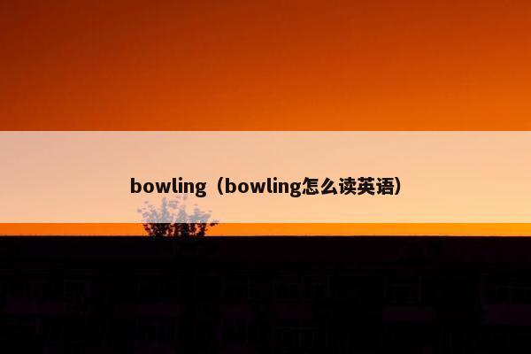 bowling（bowling怎么读英语）