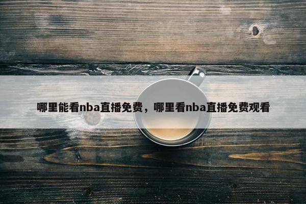 哪里能看nba直播免费，哪里看nba直播免费观看