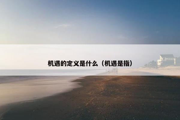 机遇的定义是什么（机遇是指）