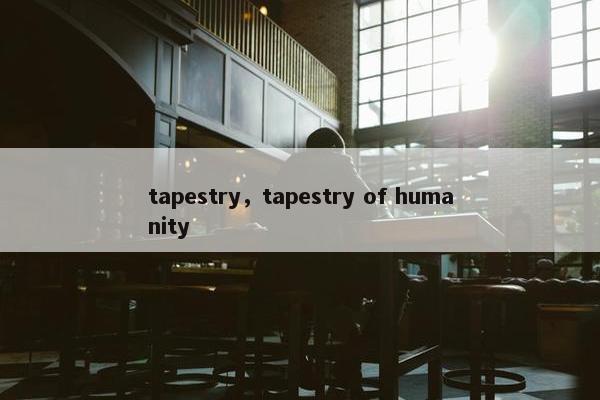 tapestry，tapestry of humanity