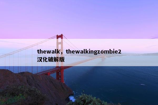 thewalk，thewalkingzombie2汉化破解版