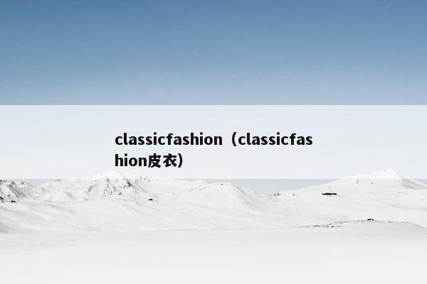 classicfashion（classicfashion皮衣）