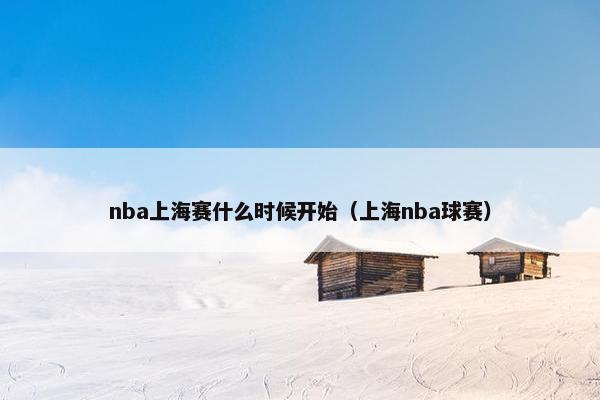 nba上海赛什么时候开始（上海nba球赛）