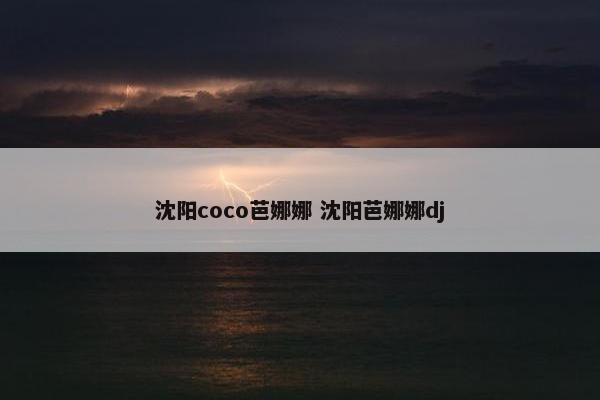 沈阳coco芭娜娜 沈阳芭娜娜dj