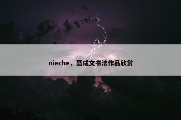 nieche，聂成文书法作品欣赏