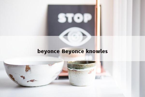 beyonce Beyonce knowles