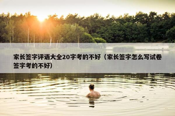 家长签字评语大全20字考的不好（家长签字怎么写试卷签字考的不好）