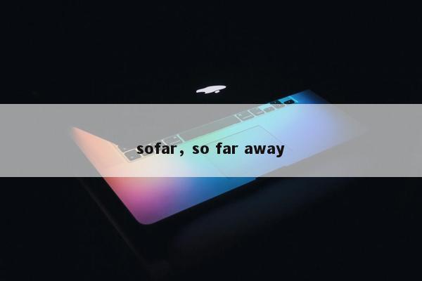 sofar，so far away