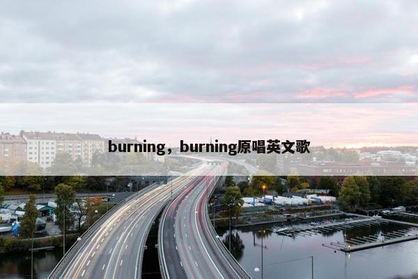 burning，burning原唱英文歌