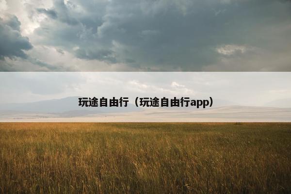 玩途自由行（玩途自由行app）