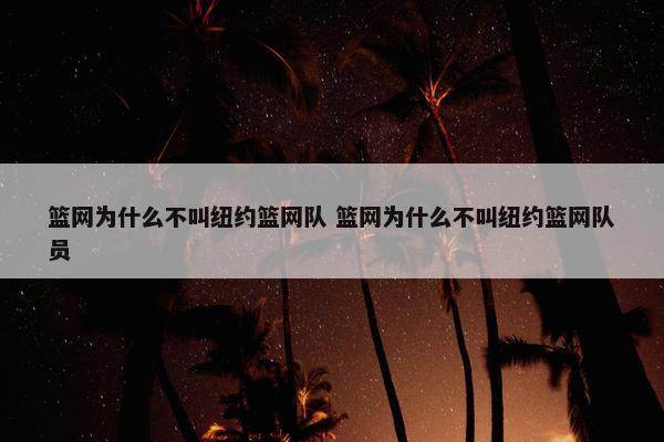 篮网为什么不叫纽约篮网队 篮网为什么不叫纽约篮网队员