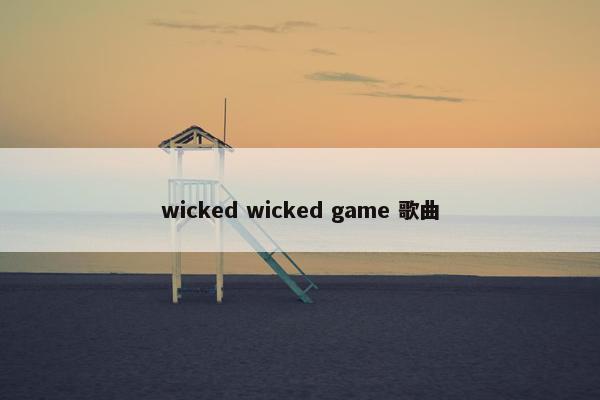 wicked wicked game 歌曲