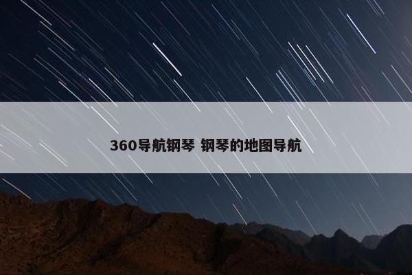 360导航钢琴 钢琴的地图导航