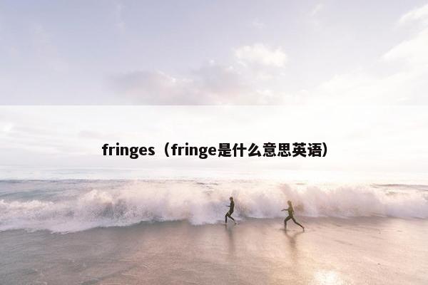 fringes（fringe是什么意思英语）