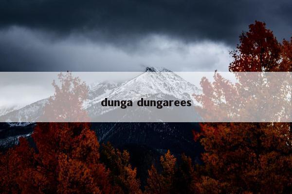 dunga dungarees