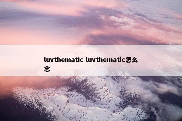 luvthematic luvthematic怎么念