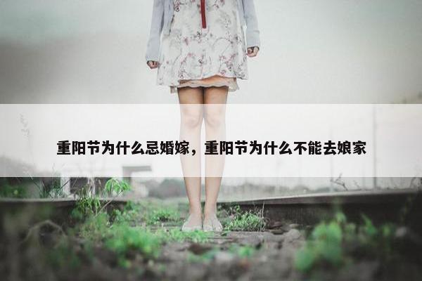 重阳节为什么忌婚嫁，重阳节为什么不能去娘家