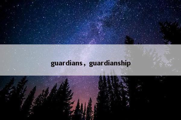 guardians，guardianship