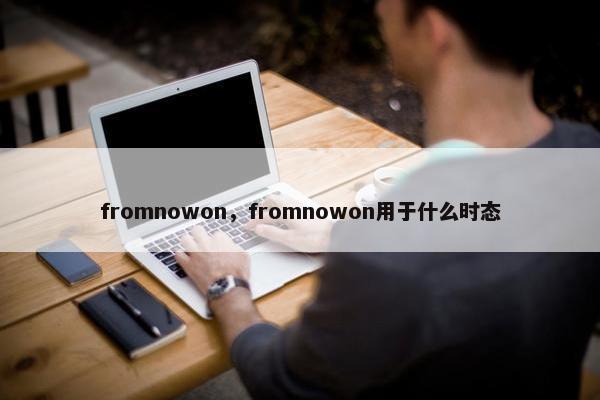 fromnowon，fromnowon用于什么时态