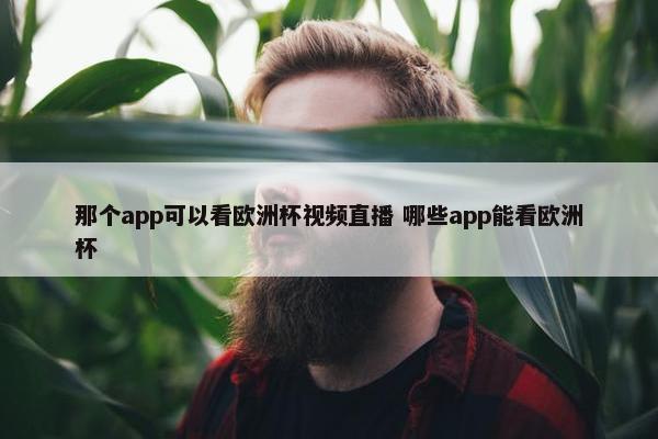 那个app可以看欧洲杯视频直播 哪些app能看欧洲杯